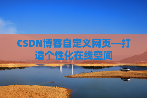 CSDN博客自定义网页—打造个性化在线空间